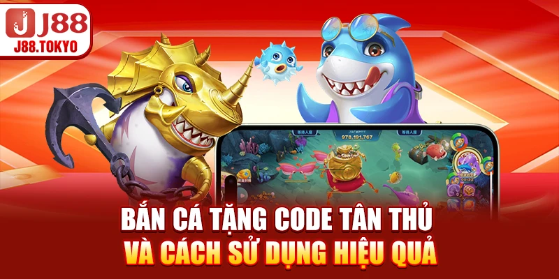 Bắn Cá Tặng Code Tân Thủ - Nhận Ưu Đãi Nhanh 8 Bắn cá tặng code tân thủ và cách sử dụng hiệu quả