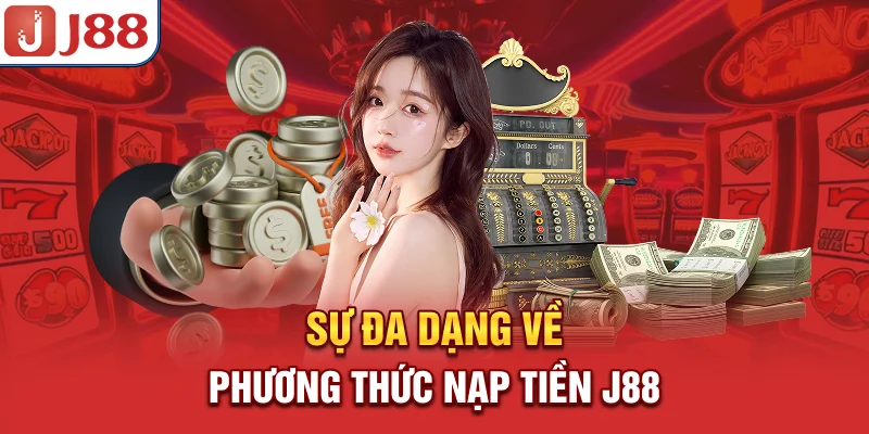 Nạp Tiền J88 - Phương Thức Cực Nhanh Và An Toàn 7 Sự đa dạng về phương thức nạp tiền J88