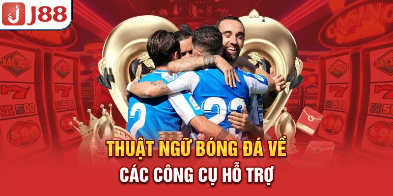Thuật Ngữ Bóng Đá - Giải Nghĩa và Ứng Dụng Trong Cá Cược 9 Thuật ngữ bóng đá về các công cụ hỗ trợ