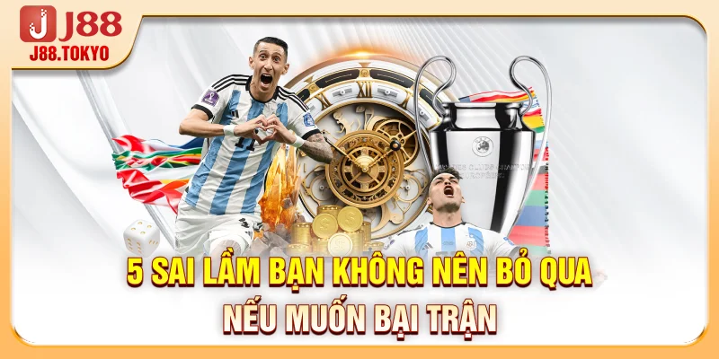 Thủ Thuật Cá Độ Bóng Đá 2026 - Giúp Tăng Tỷ Lệ Thắng 200% 7 5 sai lầm bạn không nên bỏ qua nếu muốn bại trận