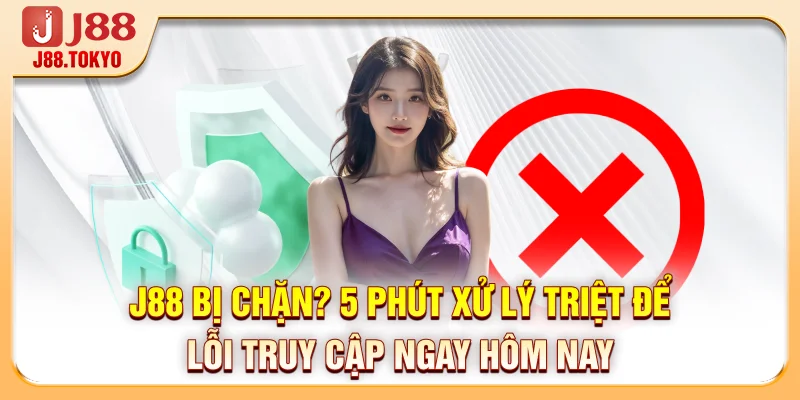 J88 Bị Chặn? 5 Phút Xử Lý Triệt Để Lỗi Truy Cập Ngay Hôm Nay 4 J88 Bị Chặn? 5 Phút Xử Lý Triệt Để Lỗi Truy Cập Ngay Hôm Nay