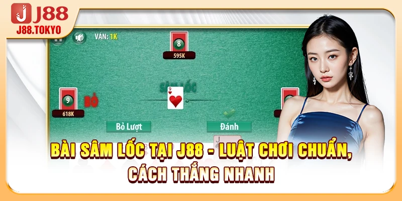 Bài Sâm Lốc Tại J88 - Luật Chơi Chuẩn, Cách Thắng Nhanh 4 Bài Sâm Lốc Tại J88 - Luật Chơi Chuẩn, Cách Thắng Nhanh