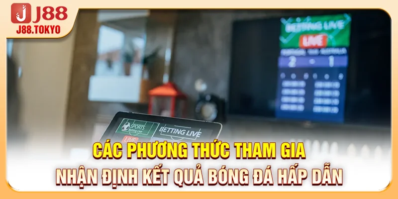 Kèo Hiệp Phụ Bóng Đá Online Hấp Dẫn Tại Thương Hiệu J88 6 Các phương thức tham gia nhận định kết quả bóng đá hấp dẫn