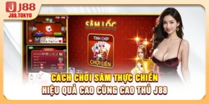 Cách Chơi Sâm Thực Chiến Hiệu Quả Cao Cùng Cao Thủ J88