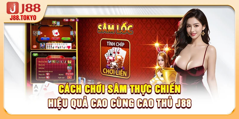 Cách Chơi Sâm Thực Chiến Hiệu Quả Cao Cùng Cao Thủ J88 4 Cách Chơi Sâm Thực Chiến Hiệu Quả Cao Cùng Cao Thủ J88
