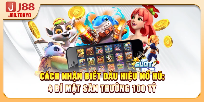 Cách Nhận Biết Dấu Hiệu Nổ Hũ: 4 Bí Mật Săn Thưởng 100 Tỷ