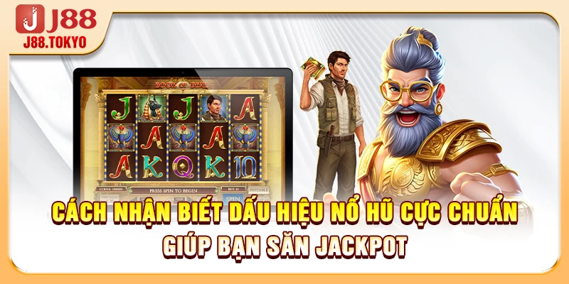 Cách nhận biết dấu hiệu nổ hũ cực chuẩn giúp bạn săn jackpot