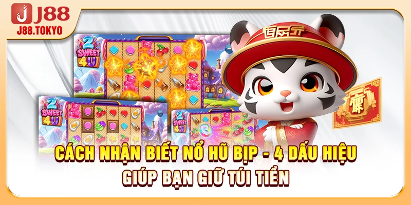 Cách Nhận Biết Nổ Hũ Bịp - 4 Dấu Hiệu Giúp Bạn Giữ Túi Tiền