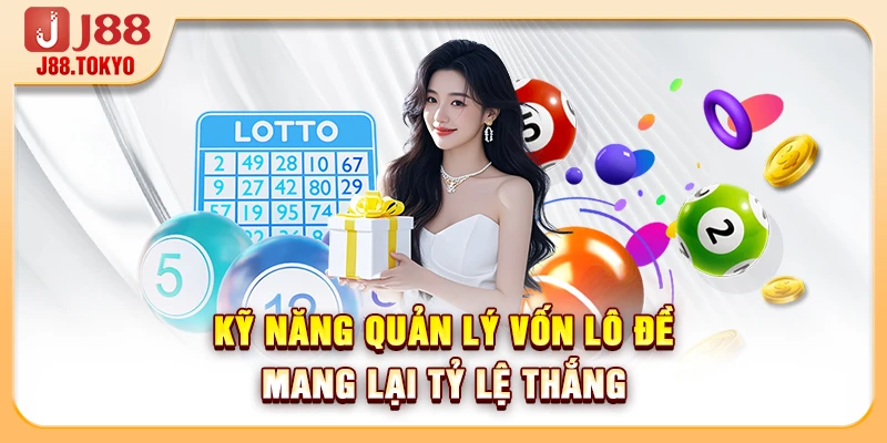 Kỹ năng quản lý vốn lô đề mang lại tỷ lệ thắng