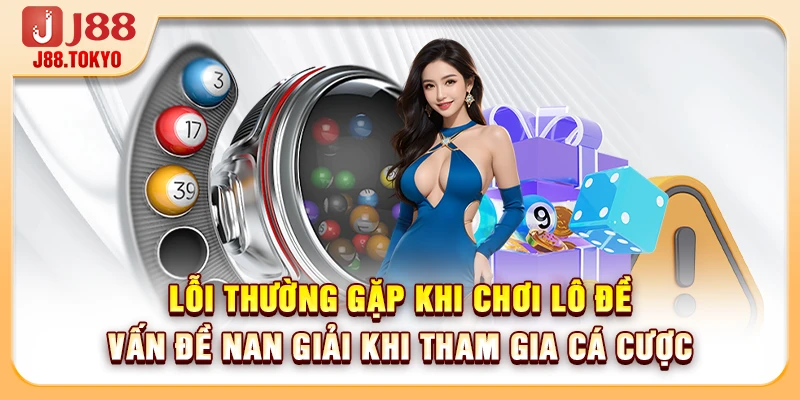 Lỗi thường gặp khi chơi lô đề vấn đề nan giải khi tham gia cá cược