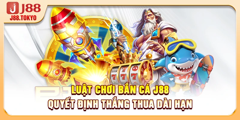 Luật Chơi Bắn Cá J88 Bạn Cần Hiểu Đúng Để Thắng Lớn 5 Luật chơi bắn cá J88 quyết định thắng thua dài hạn
