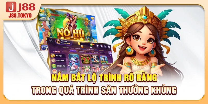 Nắm bắt lộ trình rõ ràng trong quá trình săn thưởng khủng
