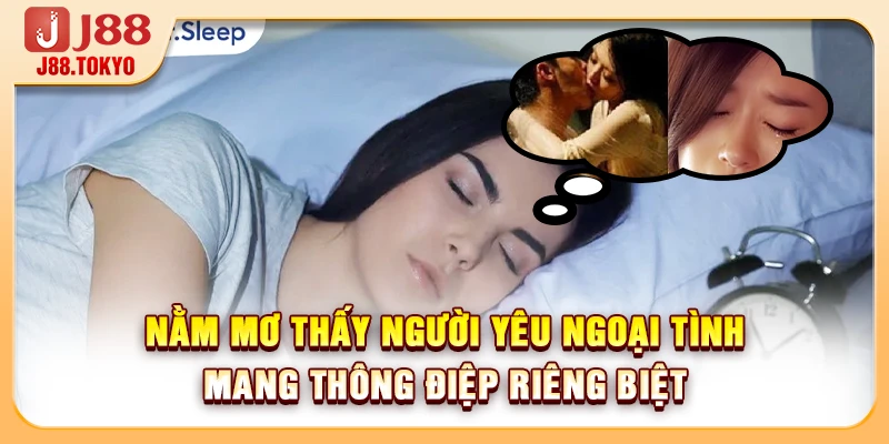 Nằm mơ thấy người yêu ngoại tình mang thông điệp riêng biệt