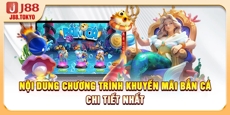 Chương Trình Khuyến Mãi Bắn Cá Trả Thưởng Cực Khủng 6 Nội dung Chương trình Khuyến mãi Bắn Cá chi tiết nhất